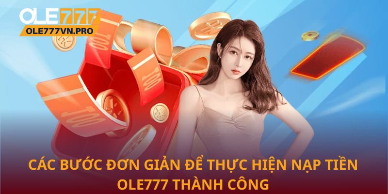 Các bước đơn giản để thực hiện nạp tiền Ole777 thành công