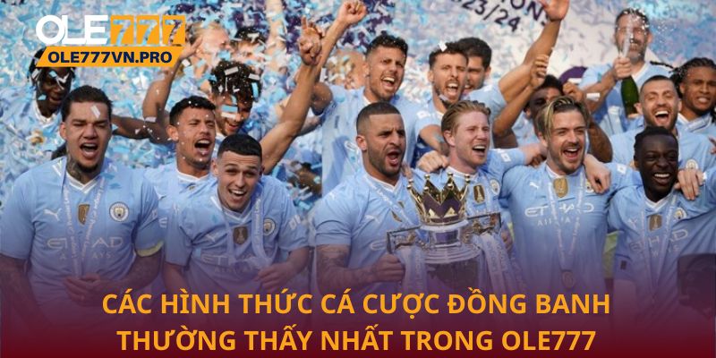 Các hình thức cá cược đồng banh thường thấy nhất trong Ole777