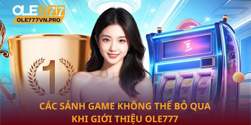 Các sảnh game không thể bỏ qua khi giới thiệu Ole777
