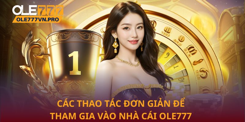 Các thao tác đơn giản để tham gia vào nhà cái Ole777
