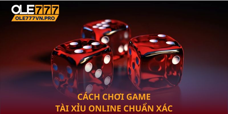 Cách chơi game Tài xỉu online chuẩn xác tại Ole777