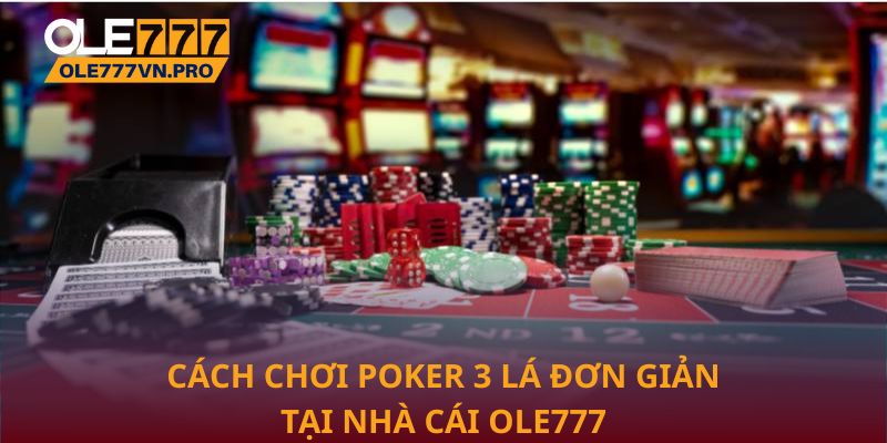 Cách chơi Poker 3 lá đơn giản tại nhà cái Ole777