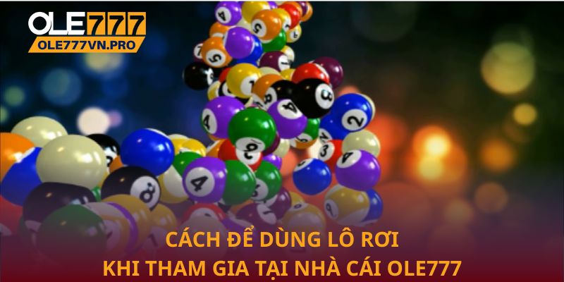 Cách để dùng lô rơi khi tham gia tại nhà cái Ole777