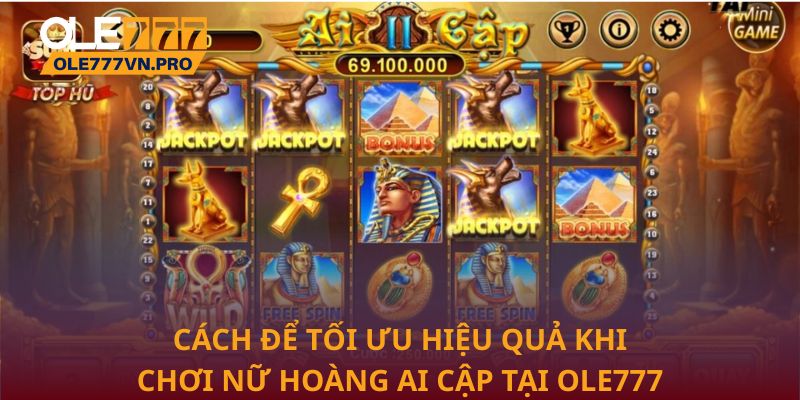 Cách để tối ưu hiệu quả khi chơi Nữ Hoàng Ai Cập tại Ole777