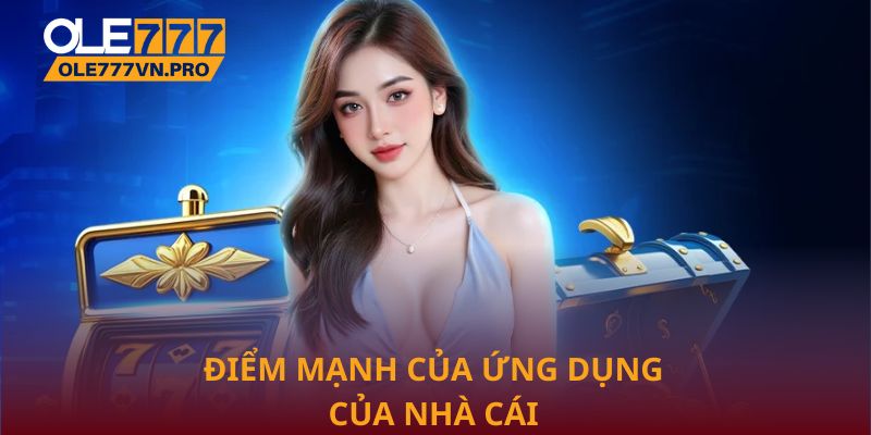Điểm mạnh của ứng dụng của nhà cái Ole777