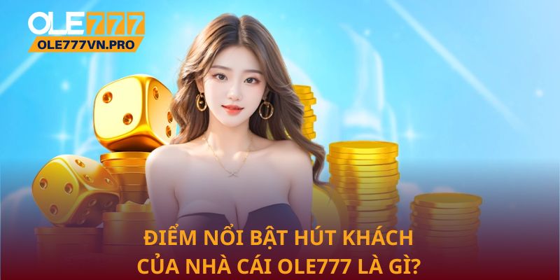 Điểm nổi bật hút khách của nhà cái Ole777 là gì?