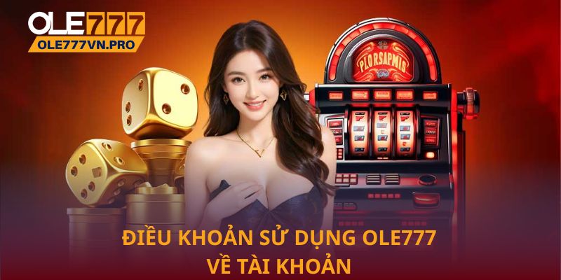 Điều khoản sử dụng Ole777 về tài khoản người dùng