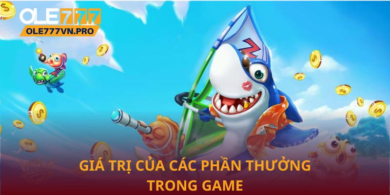 Giá trị của các phần thưởng trong game bắn cá hoàng kim tại Ole777
