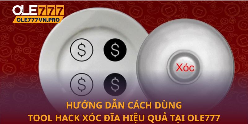 Hướng dẫn cách dùng  tool hack xóc đĩa hiệu quả tại Ole777