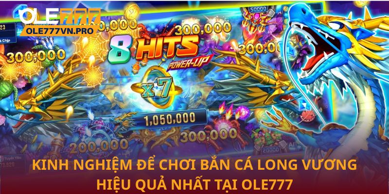 Kinh nghiệm để chơi Bắn cá Long Vương hiệu quả nhất tại Ole777