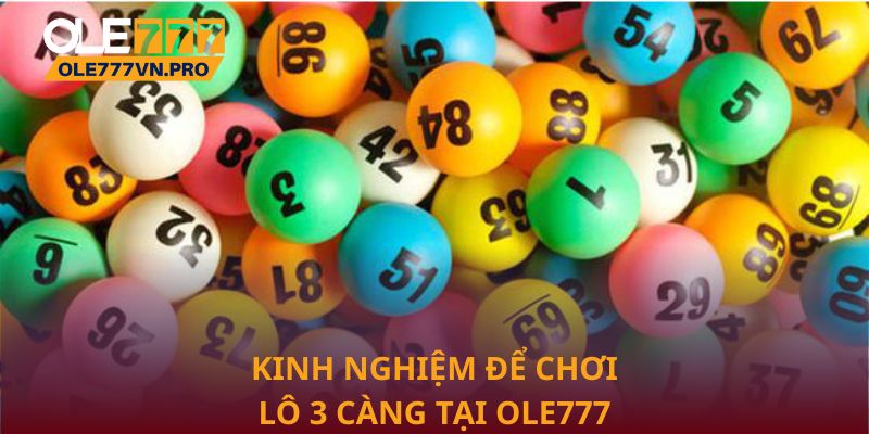 Kinh nghiệm để chơi lô 3 càng tại Ole777 hiệu quả hơn