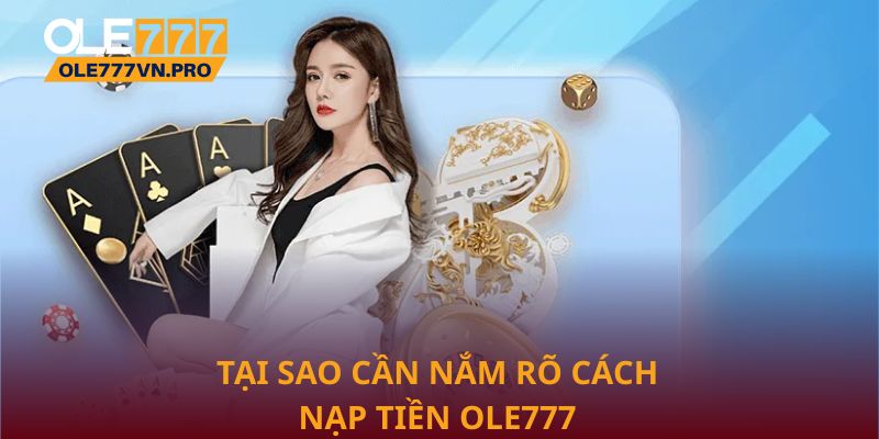 Tại sao cần nắm rõ cách nạp tiền Ole777
