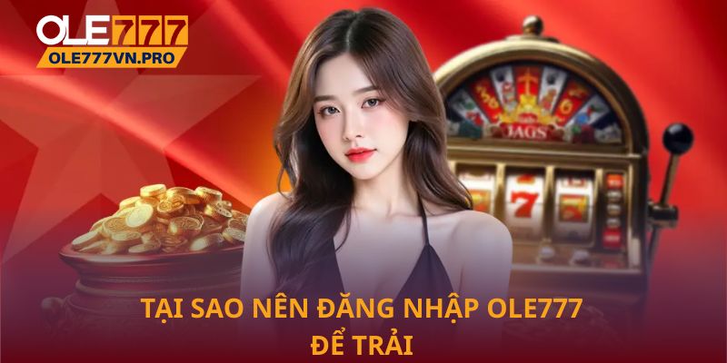 Tại sao nên đăng nhập Ole777 để trải nghiệm