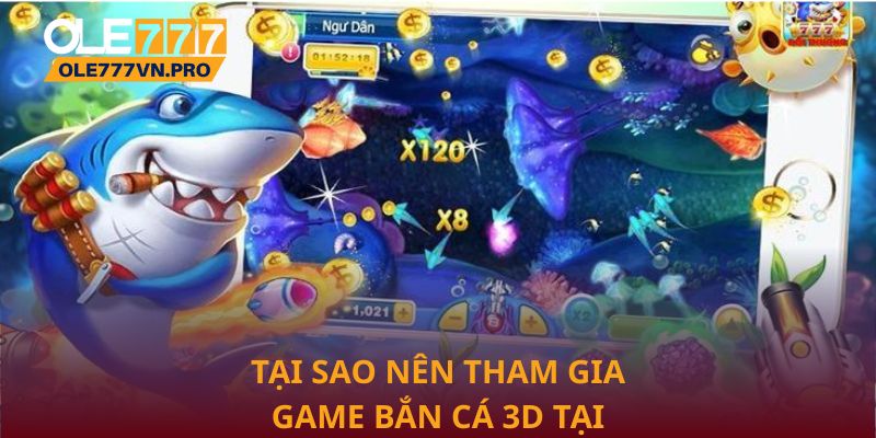 Tại sao nên tham gia game Bắn Cá 3D tại Ole777