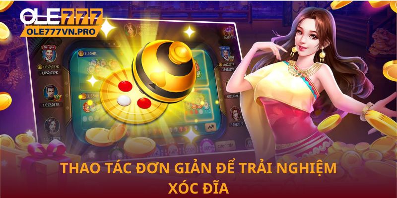 Thao tác đơn giản để trải nghiệm Xóc đĩa online tại Ole777