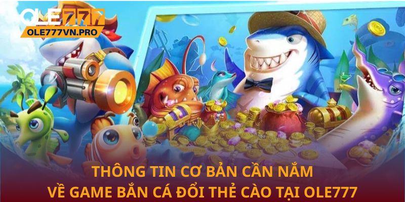 Thông tin cơ bản cần nắm về game Bắn cá đổi thẻ cào tại Ole777