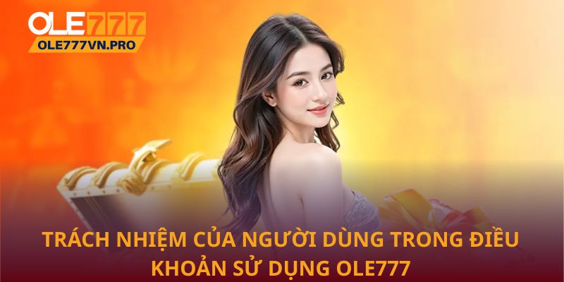 Trách nhiệm của người dùng trong điều khoản sử dụng Ole777