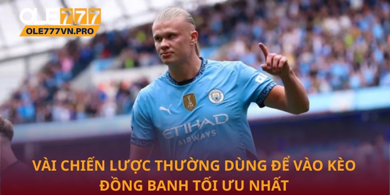 Vài chiến lược thường dùng để vào kèo đồng banh tối ưu nhất