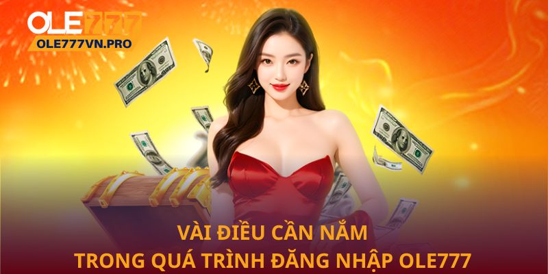 Vài điều cần nắm trong quá trình đăng nhập Ole777