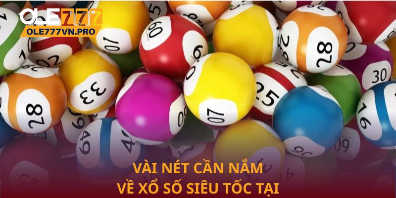 Vài nét cần nắm về Xổ số siêu tốc tại Ole777